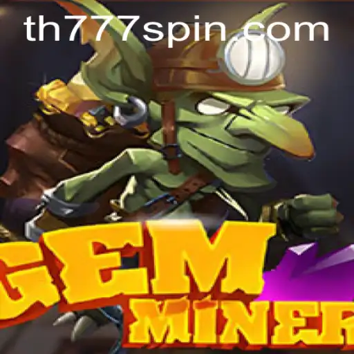 Discover the Thrilling World of GemMiner with TH777
