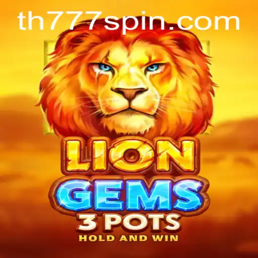 Exploring the World of LionGems3pots: A New Adventure in Gaming with TH777